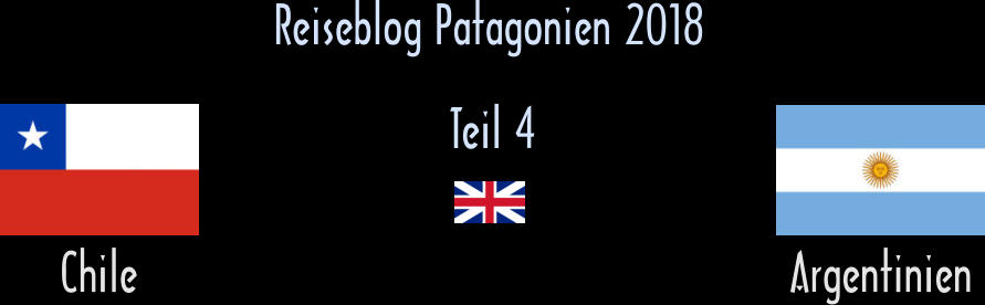 Reiseblog Patagonien 2018 Chile Argentinien Teil 4
